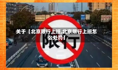 关于【北京限行上班,北京限行上班怎么处罚】-第2张图片