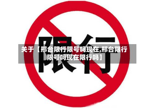 关于【邢台限行限号吗现在,邢台限行限号吗现在限行吗】