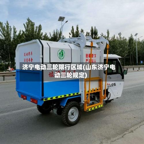 济宁电动三轮限行区域(山东济宁电动三轮规定)-第3张图片