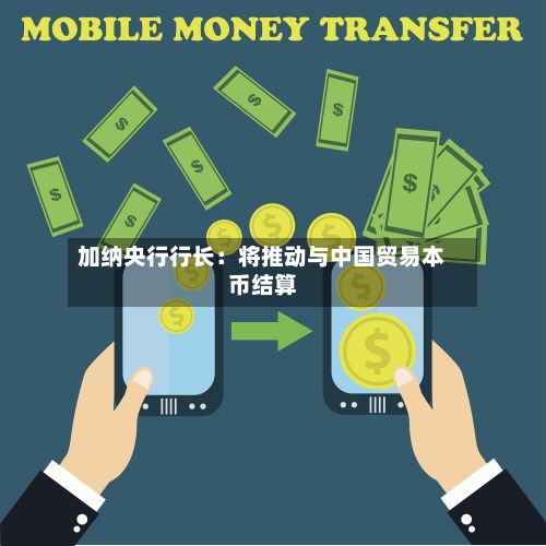 加纳央行行长：将推动与中国贸易本币结算