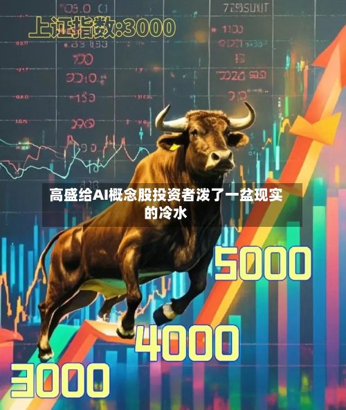 高盛给AI概念股投资者泼了一盆现实的冷水
