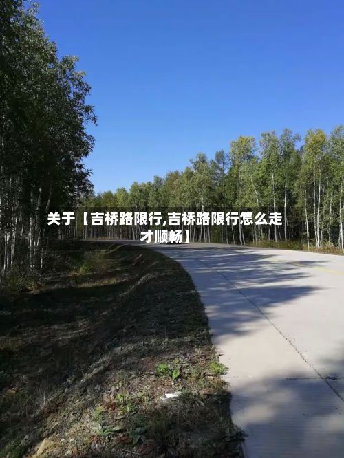 关于【吉桥路限行,吉桥路限行怎么走才顺畅】