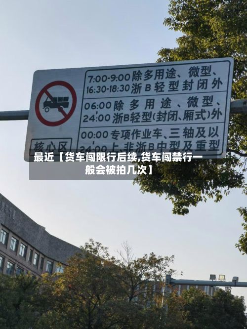 最近【货车闯限行后续,货车闯禁行一般会被拍几次】