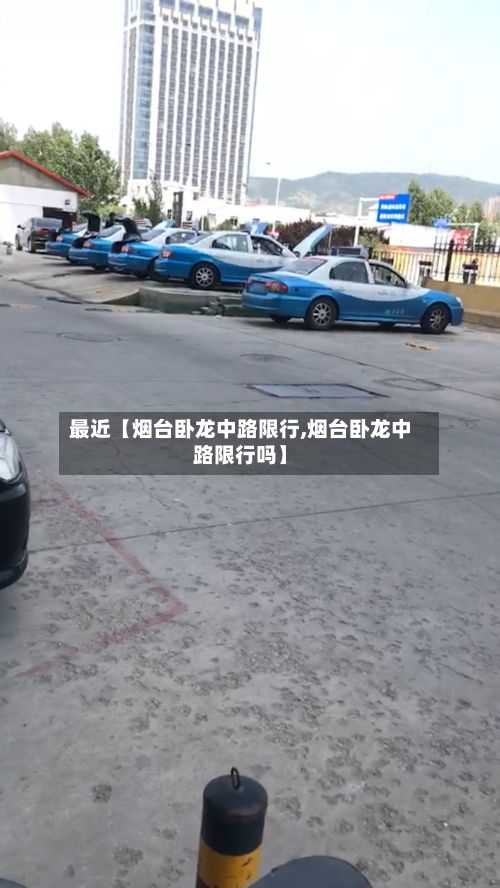最近【烟台卧龙中路限行,烟台卧龙中路限行吗】