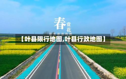 【叶县限行地图,叶县行政地图】-第3张图片
