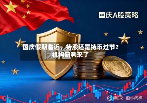 国庆假期临近，持股还是持币过节？机构研判来了-第2张图片