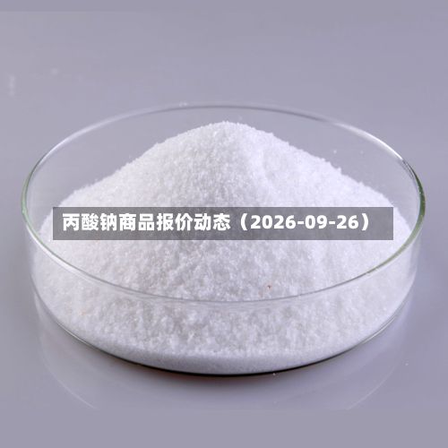 丙酸钠商品报价动态（2026-09-26）-第1张图片