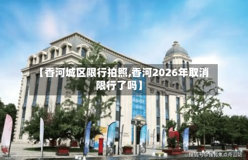 【香河城区限行拍照,香河2026年取消限行了吗】