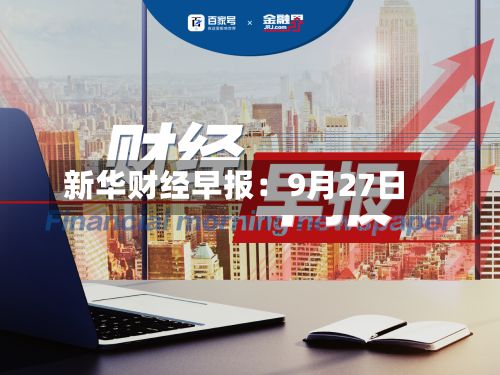 新华财经早报:9月27日-第2张图片