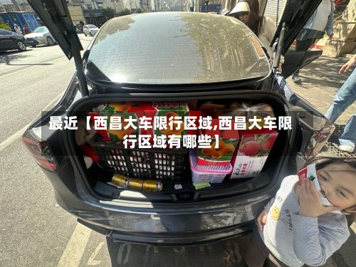 最近【西昌大车限行区域,西昌大车限行区域有哪些】-第3张图片