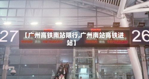 【广州高铁南站限行,广州南站高铁进站】
