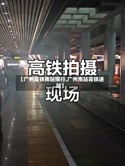 【广州高铁南站限行,广州南站高铁进站】-第2张图片