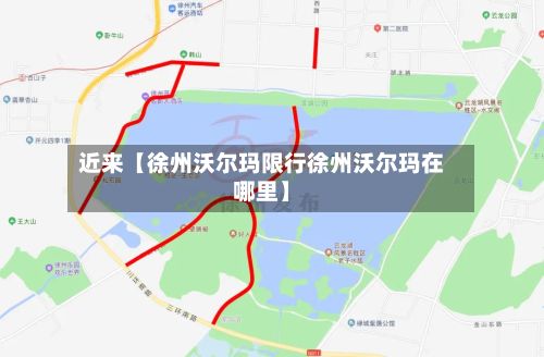 近来【徐州沃尔玛限行徐州沃尔玛在哪里】