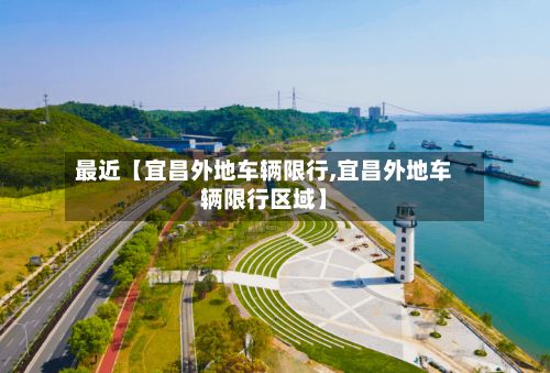 最近【宜昌外地车辆限行,宜昌外地车辆限行区域】