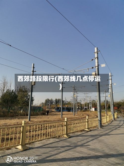 西郊路段限行(西郊线几点停运)