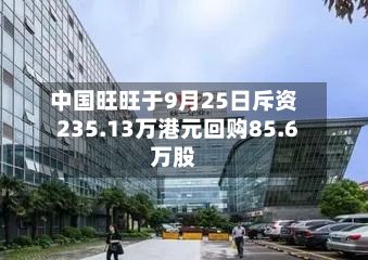 中国旺旺于9月25日斥资235.13万港元回购85.6万股-第1张图片
