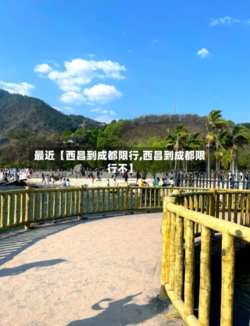 最近【西昌到成都限行,西昌到成都限行不】
