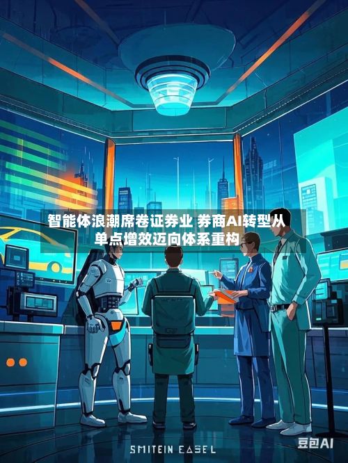 智能体浪潮席卷证券业 券商AI转型从单点增效迈向体系重构-第2张图片