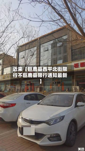 近来【巨鹿县西平北街限行不巨鹿县限行通知最新】