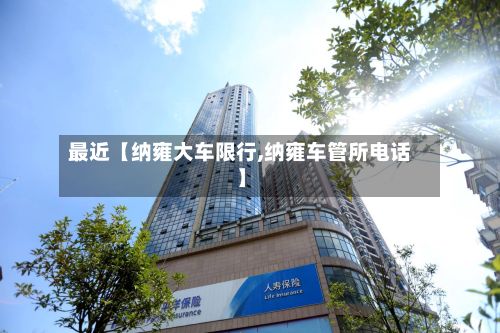 最近【纳雍大车限行,纳雍车管所电话】-第3张图片