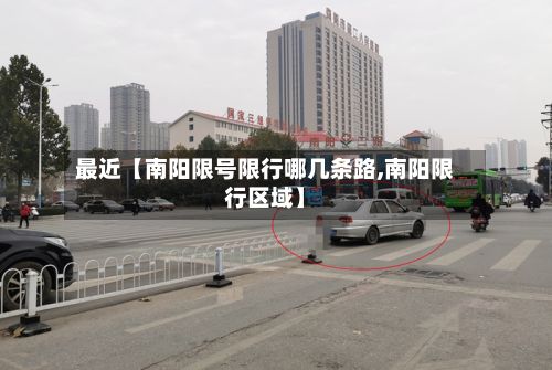 最近【南阳限号限行哪几条路,南阳限行区域】-第2张图片