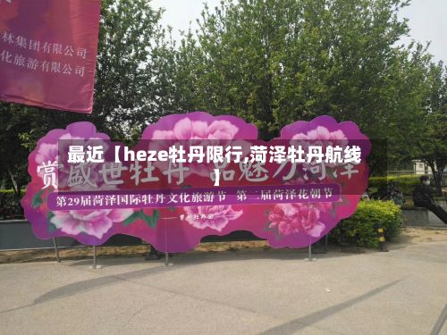 最近【heze牡丹限行,菏泽牡丹航线】