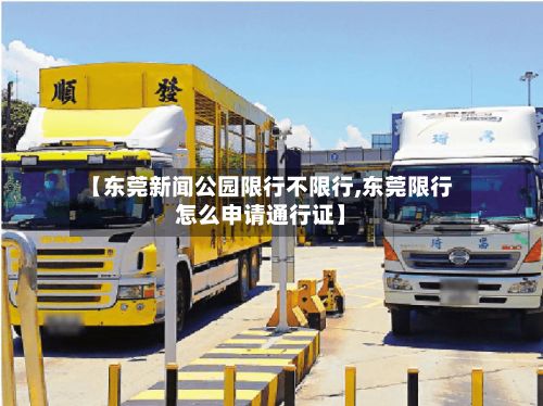 【东莞新闻公园限行不限行,东莞限行怎么申请通行证】-第3张图片