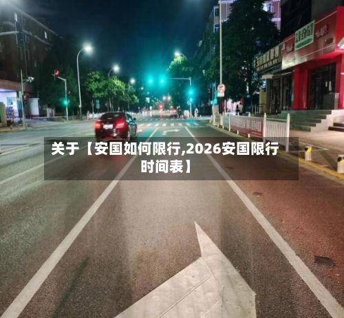 关于【安国如何限行,2026安国限行时间表】-第3张图片