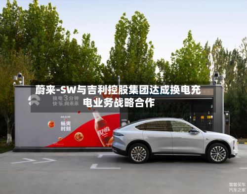 蔚来-SW与吉利控股集团达成换电充电业务战略合作-第3张图片