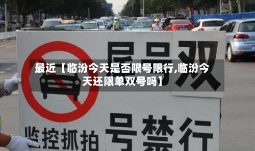 最近【临汾今天是否限号限行,临汾今天还限单双号吗】
