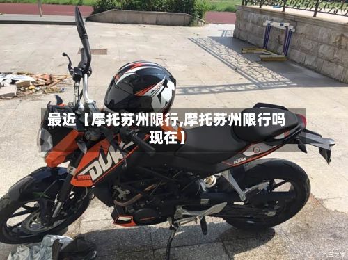 最近【摩托苏州限行,摩托苏州限行吗现在】