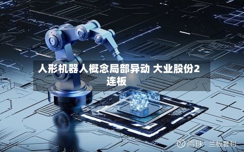 人形机器人概念局部异动 大业股份2连板