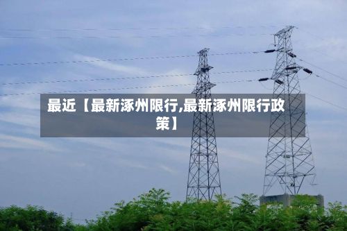 最近【最新涿州限行,最新涿州限行政策】