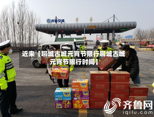 近来【聊城古城元宵节限行聊城古城元宵节限行时间】-第2张图片