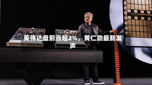 英伟达盘前涨超2%	，黄仁勋最新发声-第3张图片