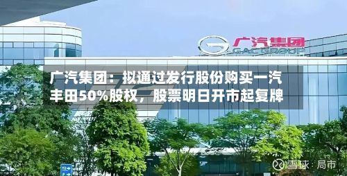 广汽集团：拟通过发行股份购买一汽丰田50%股权，股票明日开市起复牌-第2张图片