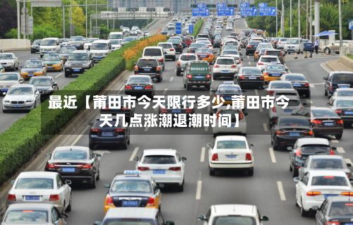 最近【莆田市今天限行多少,莆田市今天几点涨潮退潮时间】