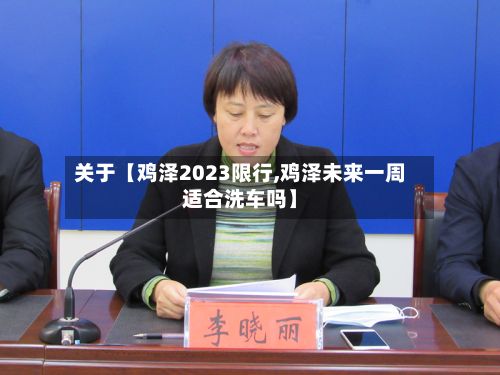 关于【鸡泽2023限行,鸡泽未来一周适合洗车吗】-第2张图片