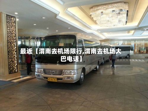 最近【渭南去机场限行,渭南去机场大巴电话】-第2张图片