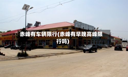 赤峰有车辆限行(赤峰有早晚高峰限行吗)