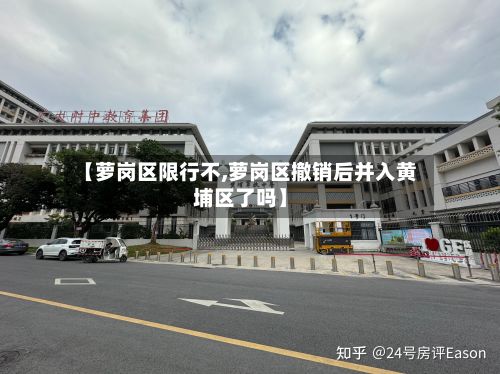 【萝岗区限行不,萝岗区撤销后并入黄埔区了吗】-第2张图片