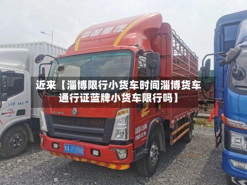 近来【淄博限行小货车时间淄博货车通行证蓝牌小货车限行吗】-第2张图片
