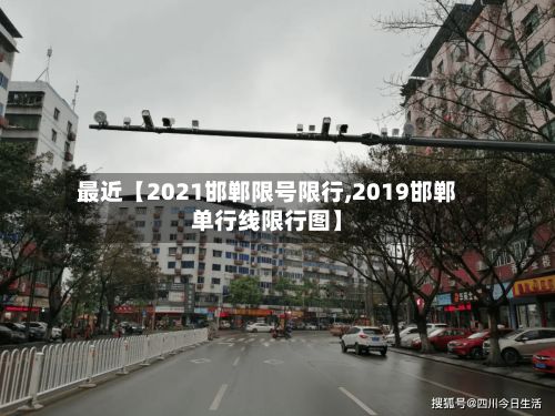 最近【2021邯郸限号限行,2019邯郸单行线限行图】-第2张图片