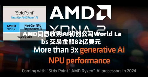 AMD同意收购AI初创公司World Labs 交易金额82亿美元-第3张图片