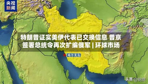特朗普证实美伊代表已交换信息 普京签署总统令再次扩编俄军 | 环球市场-第2张图片