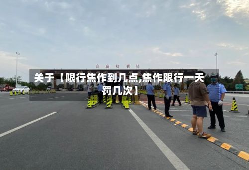 关于【限行焦作到几点,焦作限行一天罚几次】-第3张图片