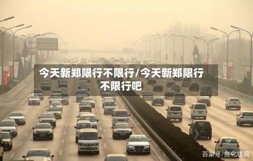 今天新郑限行不限行/今天新郑限行不限行吧