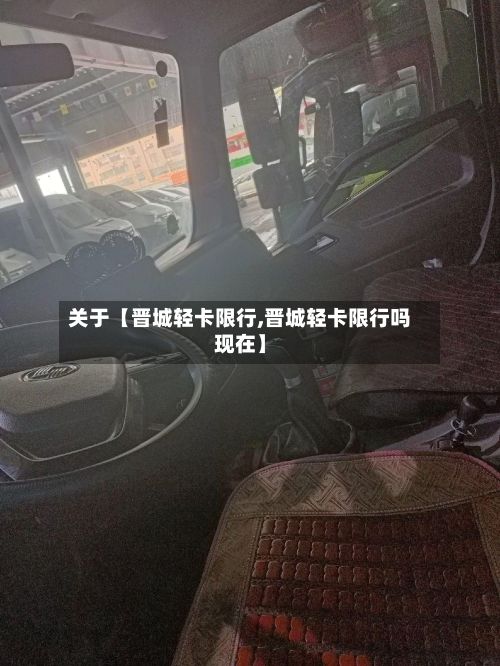 关于【晋城轻卡限行,晋城轻卡限行吗现在】-第2张图片