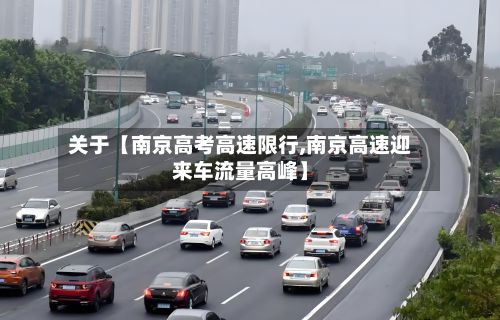关于【南京高考高速限行,南京高速迎来车流量高峰】