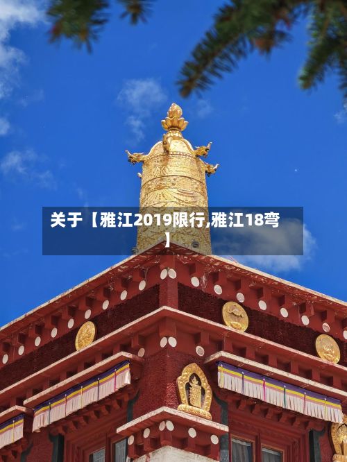 关于【雅江2019限行,雅江18弯】